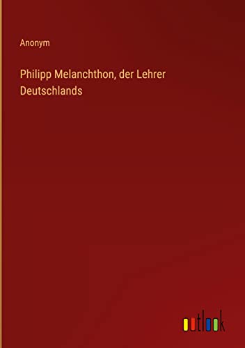 Philipp Melanchthon, der Lehrer Deutschlands