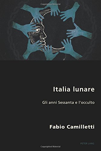 Italia lunare: Gli anni Sessanta e l’occulto (Italian Modernities, Band 29)