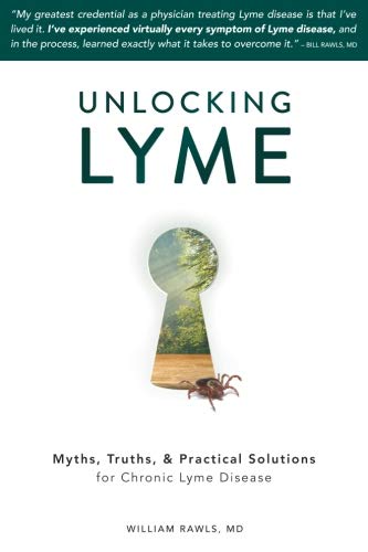 William Rawls Md Unlocking Lyme, Myths, Truths, And Practical Solutions For Chronic Lyme Disease