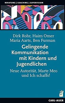 Gelingende Kommunikation mit Kindern und Jugendlichen: Neue Autorität, Marte Meo und Ich schaffs! (Beratung, Coaching, Supervision)