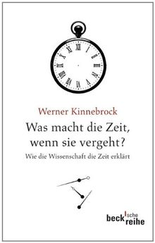 Was macht die Zeit, wenn sie vergeht?: Wie die Wissenschaft die Zeit erklärt