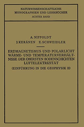 Einführung in die Geophysik: Erdmagnetismus und Polarlicht Wärme- und Temperaturverhält Nisse der Obersten Bodenschichten Luftelektrizität ... Monographien und Lehrbücher, 8, Band 8)