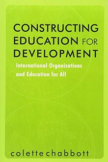 Constructing Education for Development: International Organizations and Education for All (Reference Books in International Education)