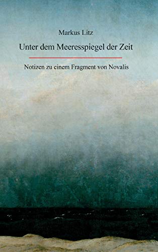 Unter dem Meeresspiegel der Zeit: Notizen zu einem Fragment von Novalis