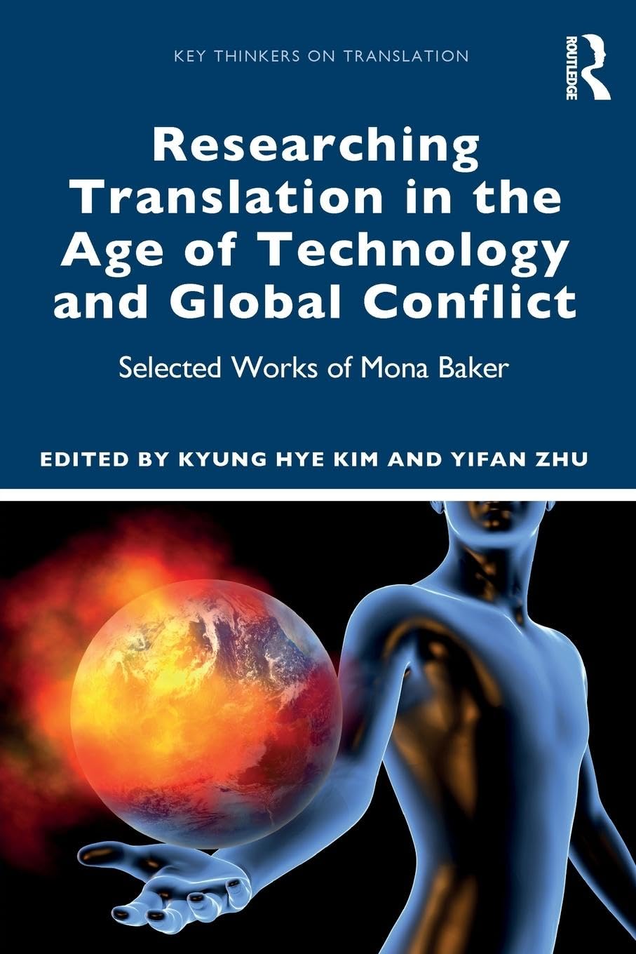 Researching Translation in the Age of Technology and Global Conflict: Selected Works of Mona Baker (Key Thinkers on Translation)