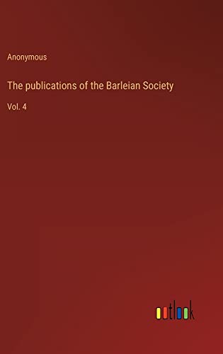 The publications of the Barleian Society: Vol. 4