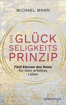 Das Glückseligkeitsprinzip: Fünf Ebenen des Seins für dein erfülltes Leben: Das Glückseligkeitsprinzip - Fünf Ebenen des Seins für dein erfülltes ... zwischen Körper, Geist und Seele finden