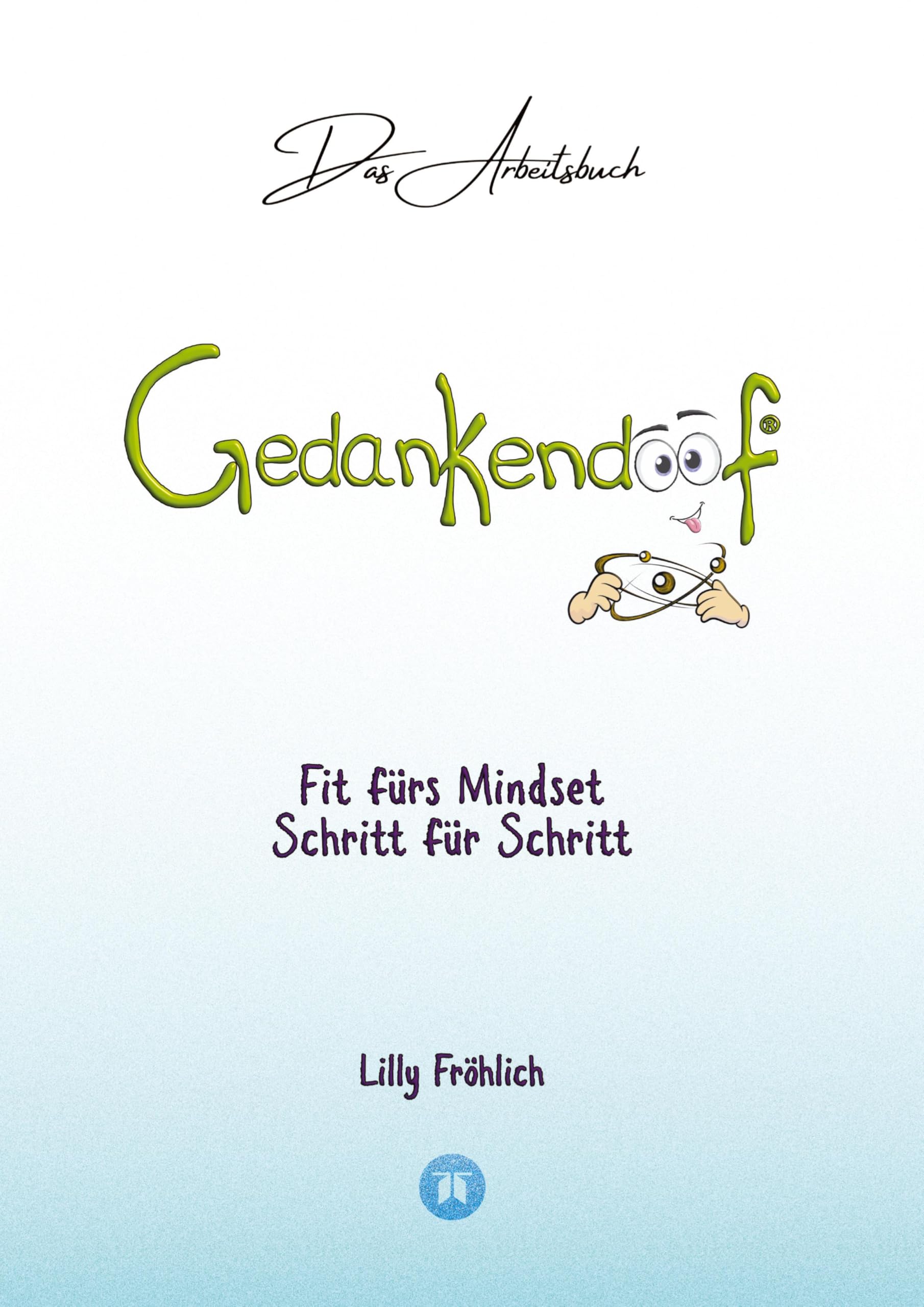 Gedankendoof - Das Arbeitsbuch - Die Macht der Gedanken: Wie du negative Denk- und Gefühlsmuster durchbrichst, dein Selbstwertgefühl aufbaust und ein ... (Reihe der doofen Bücher-Arbeitsbücher)