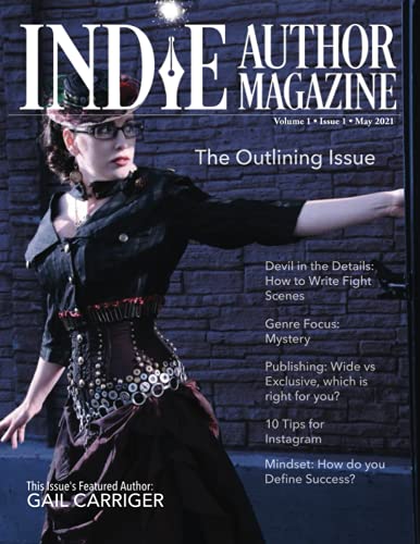 Indie Author Magazine: Featuring Gail Carriger: Issue #1, May 2021 - Focus on Outlining: Shortcut Strategies for Plots, Outlines, and Structure: Featuring Gail Carriger
