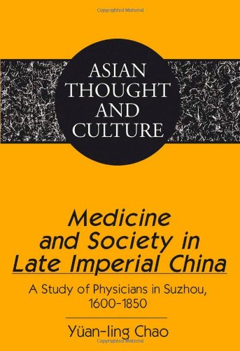 Medicine and Society in Late Imperial China: A Study of Physicians in Suzhou, 1600-1850 (Asian Thought and Culture)