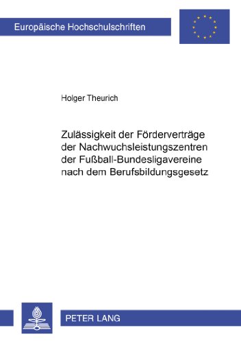 Zulässigkeit der Förderverträge der Nachwuchsleistungszentren der Fußball-Bundesligavereine nach dem Berufsbildungsgesetz (Europäische Hochschulschriften - Reihe II)