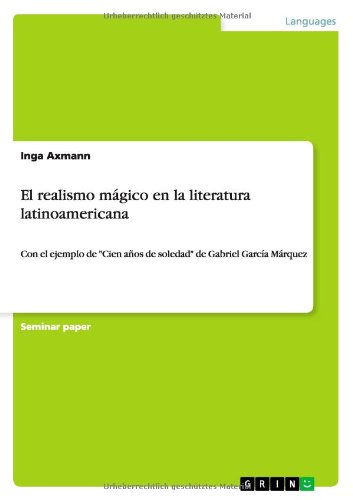 El realismo mágico en la literatura latinoamericana: Con el ejemplo de Cien años de soledad de Gabriel García Márquez