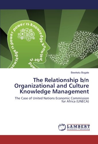 The Relationship b/n Organizational and Culture Knowledge Management: The Case of United Nations Economic Commission for Africa (UNECA)