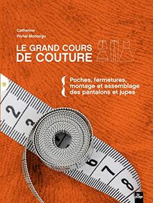 Le grand cours de couture. Vol. 2. Poches, fermetures, montage et assemblage des pantalons et jupes