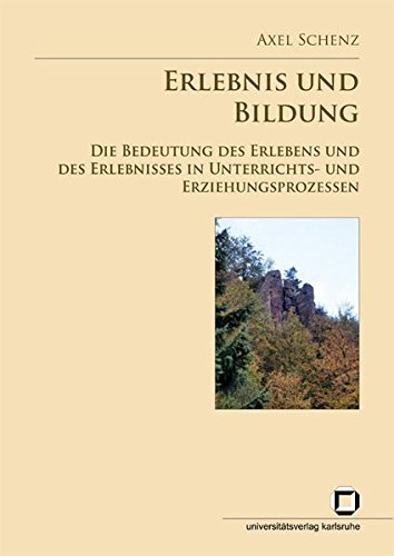 Erlebnis und Bildung: Die Bedeutung des Erlebens und des Erlebnisses in Unterrichts-und Erziehungsprozessen; eine problemgeschichtlich-systematische Untersuchung