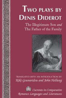 Two Plays by Denis Diderot: The Illegitimate Son and The Father of the Family- Translated with an Introduction by Kiki Gounaridou and John Hellweg ... Romance Languages and Literatures)