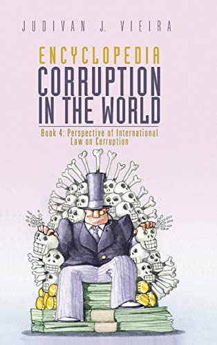 Vieira, Judivan J. Encyclopedia Corruption In The World, Book 4, Perspective Of International Law On Corruption