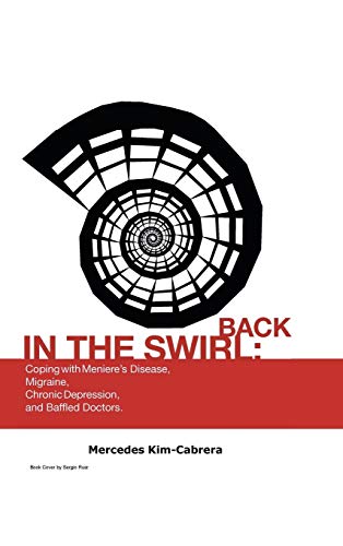 Back in the Swirl: Coping with Meniere's Vertigo, Migraines, Chronic Depression and Baffled Doctors