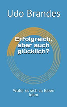 Erfolgreich, aber auch glücklich?: Wofür es sich zu leben lohnt