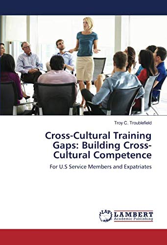 Cross-Cultural Training Gaps: Building Cross-Cultural Competence: For U.S Service Members and Expatriates