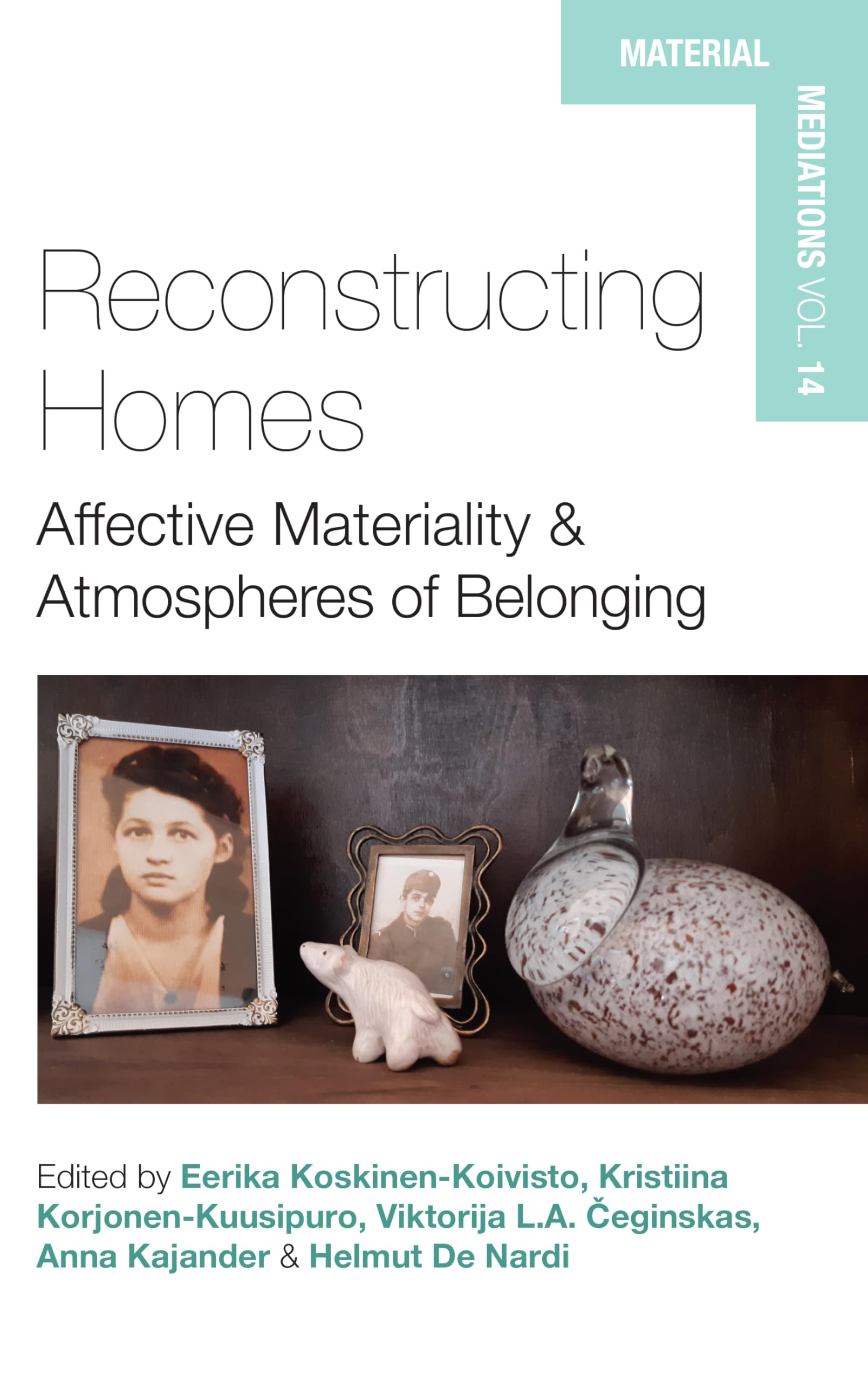 Reconstructing Homes: Affective Materiality and Atmospheres of Belonging (Material Mediations: People and Things in a World of Movement, 14)