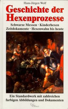 Geschichte der Hexenprozesse. Schwarze Messen - Kinderhexen - Zeitdokumente - Hexenwahn bis heute.