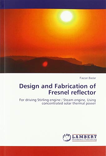 Design and Fabrication of Fresnel reflector: For driving Stirling engine / Steam engine, Using concentrated solar thermal power
