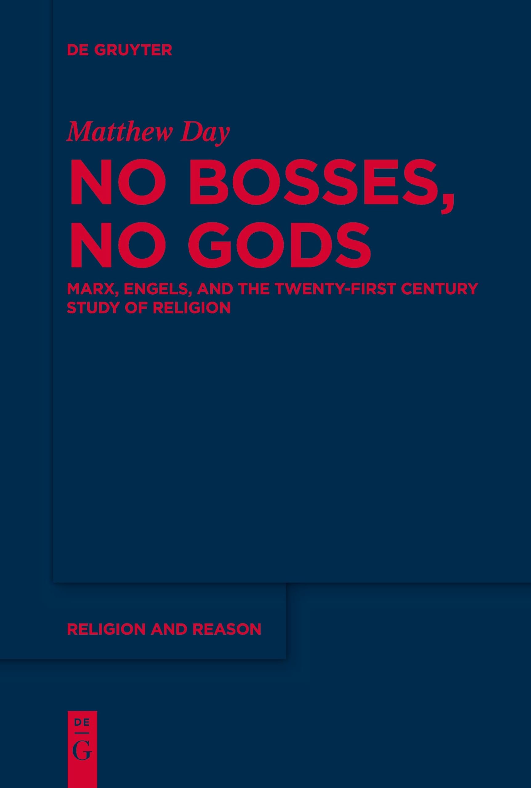 No Bosses, No Gods: Marx, Engels, and the Twenty-first Century Study of Religion (Religion and Reason, 68)