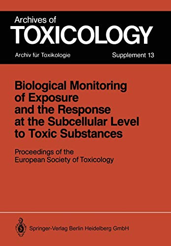 Biological Monitoring of Exposure and the Response at the Subcellular Level to Toxic Substances: Proceedings Of The European Society Of Toxicology, . ... 1988 (Archives of Toxicology, 13, Band 13)