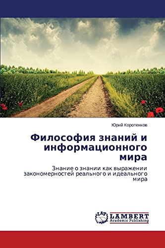 Filosofiya znaniy i informatsionnogo mira: Znanie o znanii kak vyrazhenii zakonomernostey real'nogo i ideal'nogo mira: Znanie o znanii kak wyrazhenii zakonomernostej real'nogo i ideal'nogo mira