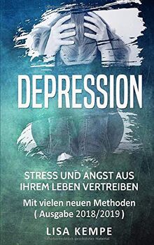 Depression: Stress und Angst aus Ihrem Leben vertreiben - Mit vielen neuen Methoden