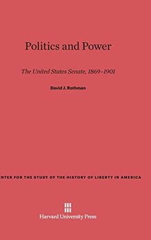 Politics and Power: The United States Senate, 1869-1901 (Center for the Study of the History of Liberty in America, Band 8)