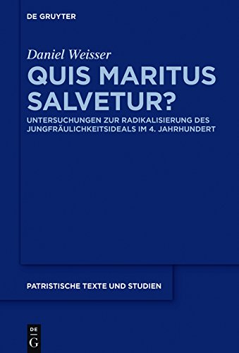 Quis maritus salvetur?: Untersuchungen zur Radikalisierung des Jungfräulichkeitsideals im 4. Jahrhundert (Patristische Texte und Studien, Band 70)