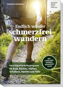 Endlich wieder schmerzfrei wandern: Das erfolgreiche Aufbauprogramm für Knie, Rücken, Hüfte, Schultern, Nacken und Füße - Mit ... und Füße - Mit 4-Wochen-Express-Trainingsplan