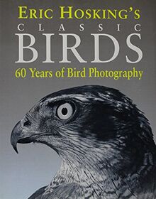 Eric Hosking's Classics Birds: 60 Years of Bird Photography: 50 Years of Classic Bird Photography