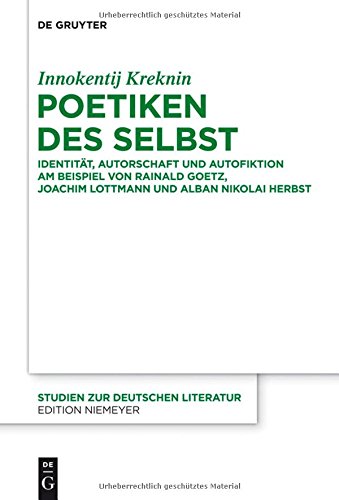 Poetiken des Selbst: Identität, Autorschaft und Autofiktion am Beispiel von Rainald Goetz, Joachim Lottmann und Alban Nikolai Herbst (Studien zur deutschen Literatur, Band 206)
