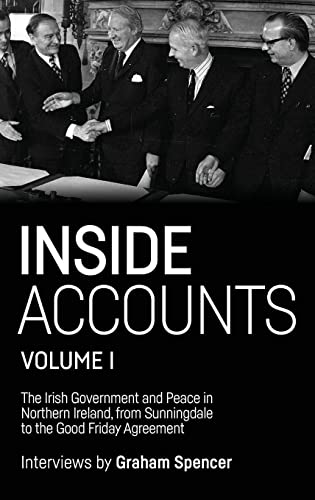 Inside Accounts, Volume I: The Irish Government and Peace in Northern Ireland, from Sunningdale to the Good Friday Agreement (Politics, Culture and Society in Early Modern Britain, Band 1)