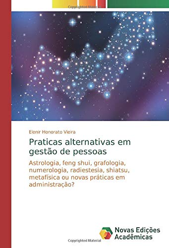 Praticas alternativas em gestão de pessoas: Astrologia, feng shui, grafologia, numerologia, radiestesia, shiatsu, metafísica ou novas práticas em administração?