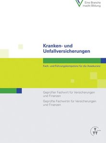 Kranken- und Unfallversicherungen: Fach- und Führungskompetenz für die Assekuranz Geprüfter Fachwirt für Versicherungen und Finanzen / Geprüfte Fachwirtin für Versicherungen und Finanzen