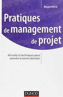 Pratiques de management de projet : 40 outils et techniques pour prendre la bonne décision