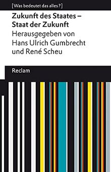 Zukunft des Staates – Staat der Zukunft: [Was bedeutet das alles?] (Reclams Universal-Bibliothek)