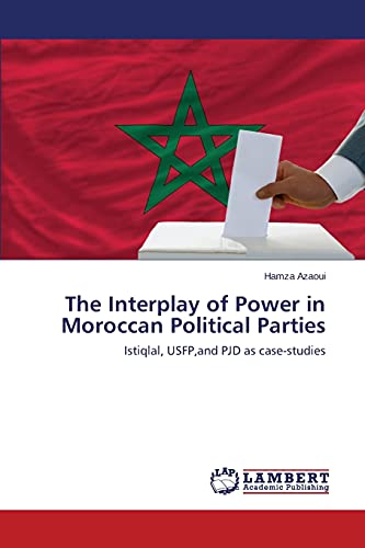 The Interplay of Power in Moroccan Political Parties: Istiqlal, USFP,and PJD as case-studies