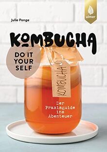 Kombucha do it yourself: Der Praxisguide ins Abenteuer