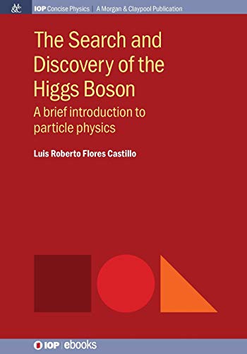 The Search and Discovery of the Higgs Boson: As a brief introduction to particle physics (Iop Concise Physics)