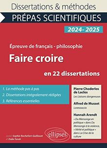 Faire croire en 22 dissertations : Pierre Choderlos de Laclos, Les liaisons dangereuses ; Alfred de Musset, Lorenzaccio ; Hannah Arendt, Du mensonge en politique dans Du mensonge à la violence, Vérité et politique dans La crise de la culture : épreuve d...