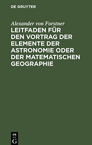 Leitfaden für den Vortrag der Elemente der Astronomie oder der matematischen Geographie: Für Gymnasien, Militair- und höhere Bürgerschulen