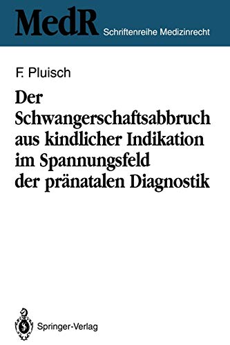 Der Schwangerschaftsabbruch aus kindlicher Indikation im Spannungsfeld der pränatalen Diagnostik (MedR Schriftenreihe Medizinrecht)