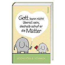 Gott kann nicht überall sein, deshalb schuf er die Mütter: Geschichten & Gedanken