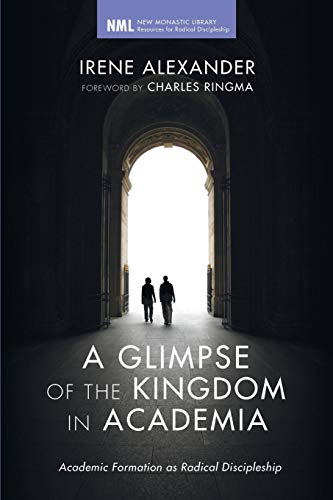 A Glimpse of the Kingdom in Academia (New Monastic Library : Resources for Radical Discipleship, Band 11)