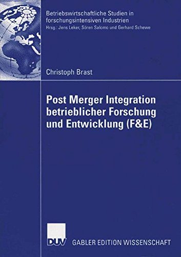 Post Merger Integration Betrieblicher Forschung und Entwicklung (F&E) (Betriebswirtschaftliche Studien in forschungsintensiven Industrien) (German Edition)